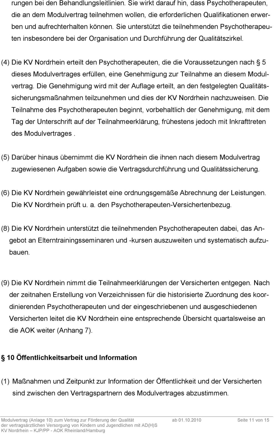 (4) Die KV Nordrhein erteilt den Psychotherapeuten, die die Voraussetzungen nach 5 dieses Modulvertrages erfüllen, eine Genehmigung zur Teilnahme an diesem Modulvertrag.