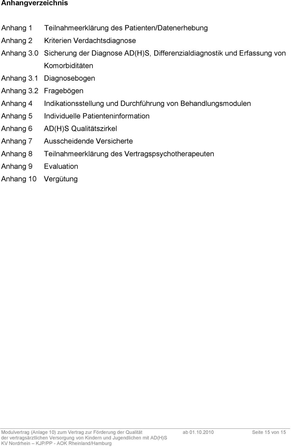 2 Fragebögen Anhang 4 Indikationsstellung und Durchführung von Behandlungsmodulen Anhang 5 Individuelle Patienteninformation Anhang 6 AD(H)S Qualitätszirkel