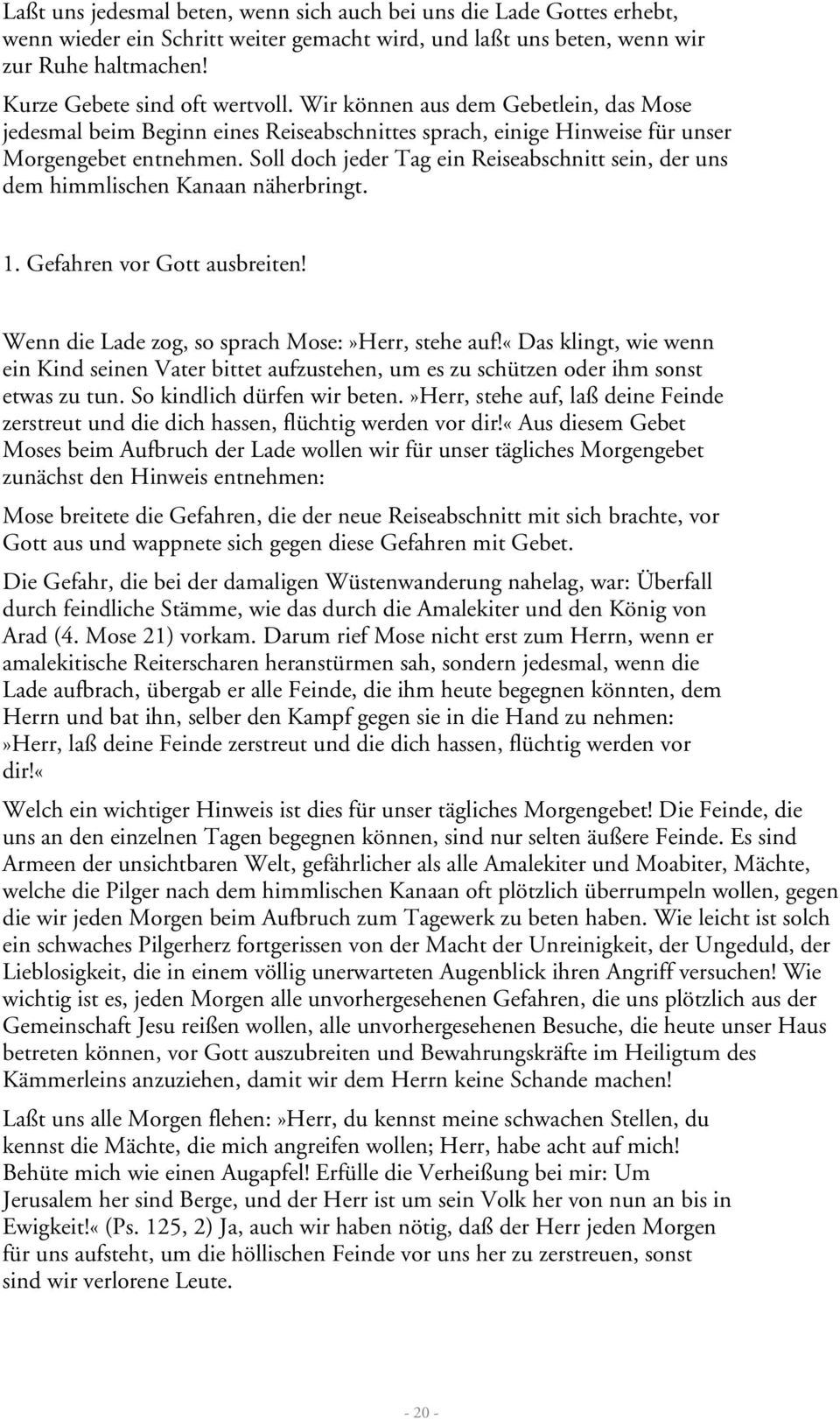 Soll doch jeder Tag ein Reiseabschnitt sein, der uns dem himmlischen Kanaan näherbringt. 1. Gefahren vor Gott ausbreiten! Wenn die Lade zog, so sprach Mose:»Herr, stehe auf!