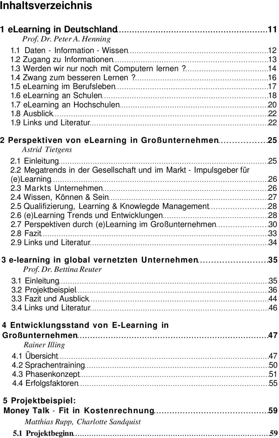 9 Links und Literatur 22 2 Perspektiven von elearning in Großunternehmen 25 Astrid Tietgens 2.1 Einleitung 25 2.2 Megatrends in der Gesellschaft und im Markt - Impulsgeber für (e)learning 26 2.