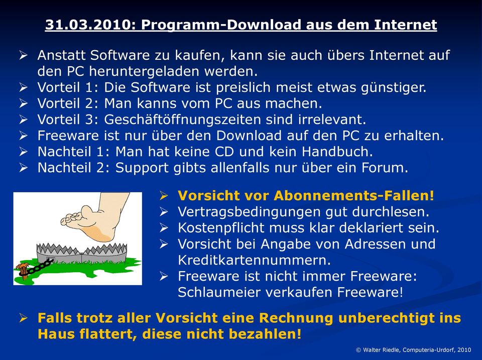 Freeware ist nur über den Download auf den PC zu erhalten. Nachteil 1: Man hat keine CD und kein Handbuch. Nachteil 2: Support gibts allenfalls nur über ein Forum. Vorsicht vor Abonnements-Fallen!