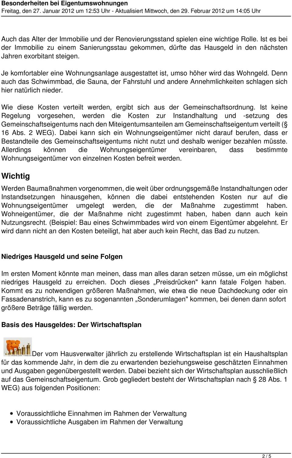 Je komfortabler eine Wohnungsanlage ausgestattet ist, umso höher wird das Wohngeld. Denn auch das Schwimmbad, die Sauna, der Fahrstuhl und andere Annehmlichkeiten schlagen sich hier natürlich nieder.