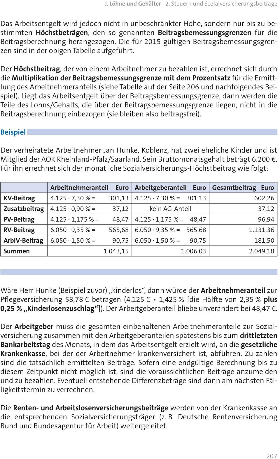 Beitragsberechnung herangezogen. Die für 2015 gültigen Beitragsbemessungsgrenzen sind in der obigen Tabelle aufgeführt.