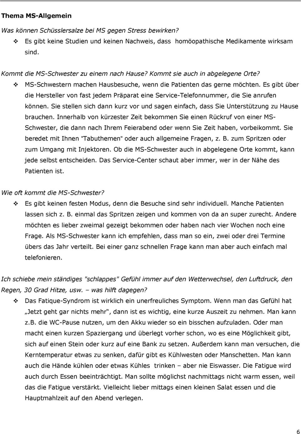 Es gibt über die Hersteller von fast jedem Präparat eine Service-Telefonnummer, die Sie anrufen können. Sie stellen sich dann kurz vor und sagen einfach, dass Sie Unterstützung zu Hause brauchen.