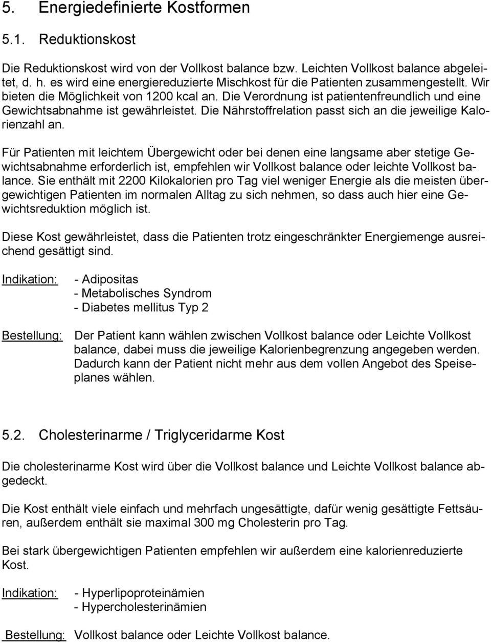 Die Verordnung ist patientenfreundlich und eine Gewichtsabnahme ist gewährleistet. Die Nährstoffrelation passt sich an die jeweilige Kalorienzahl an.