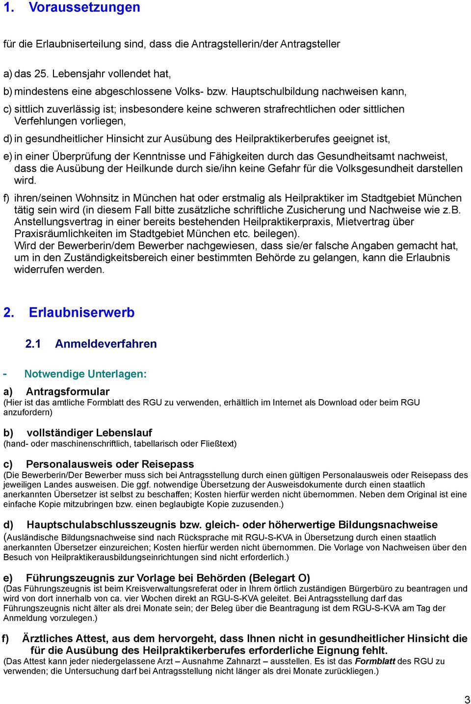 Heilpraktikerberufes geeignet ist, e) in einer Überprüfung der Kenntnisse und Fähigkeiten durch das Gesundheitsamt nachweist, dass die Ausübung der Heilkunde durch sie/ihn keine Gefahr für die