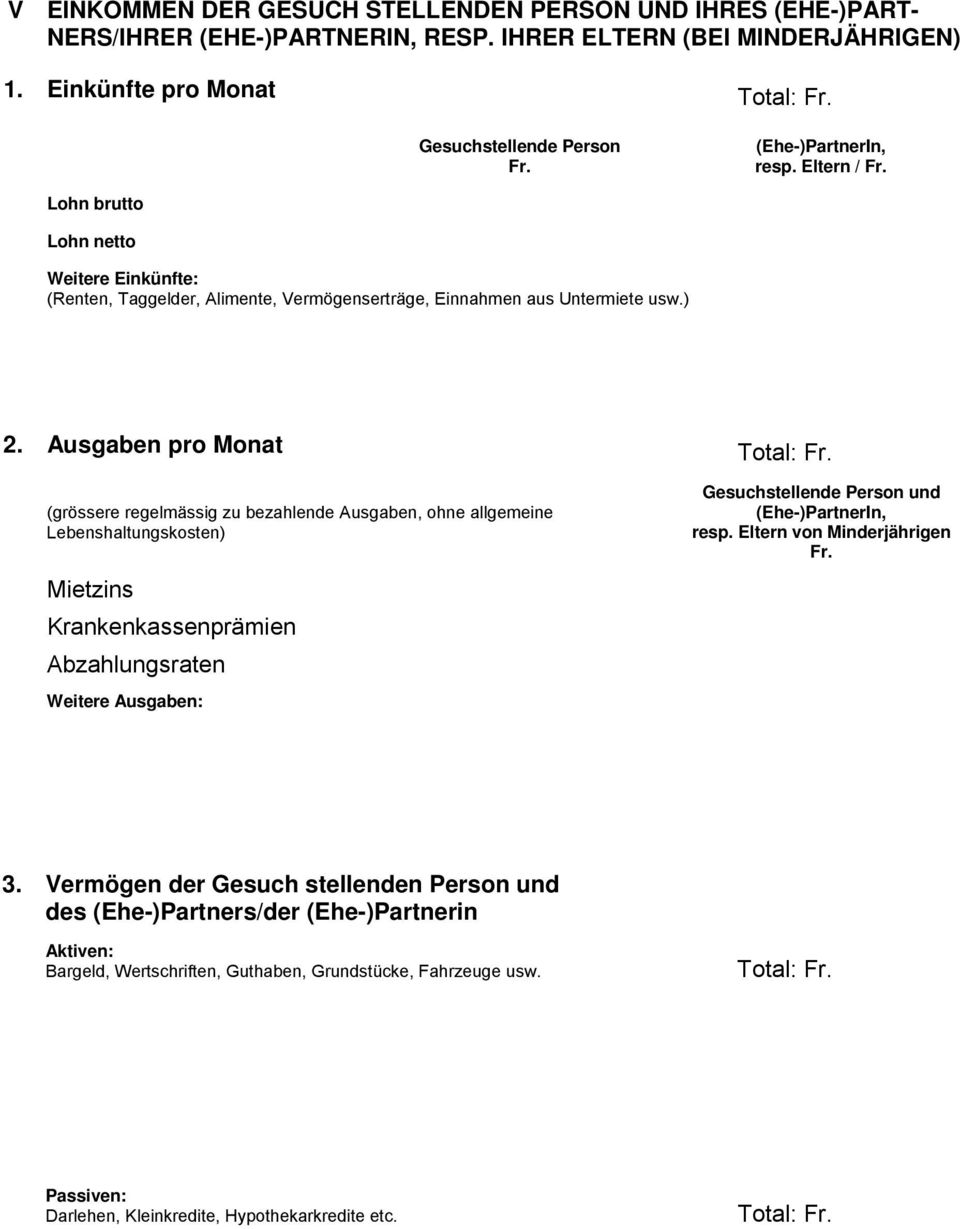 (grössere regelmässig zu bezahlende Ausgaben, ohne allgemeine Lebenshaltungskosten) Mietzins Krankenkassenprämien Abzahlungsraten Weitere Ausgaben: Gesuchstellende Person und (Ehe-)PartnerIn, resp.