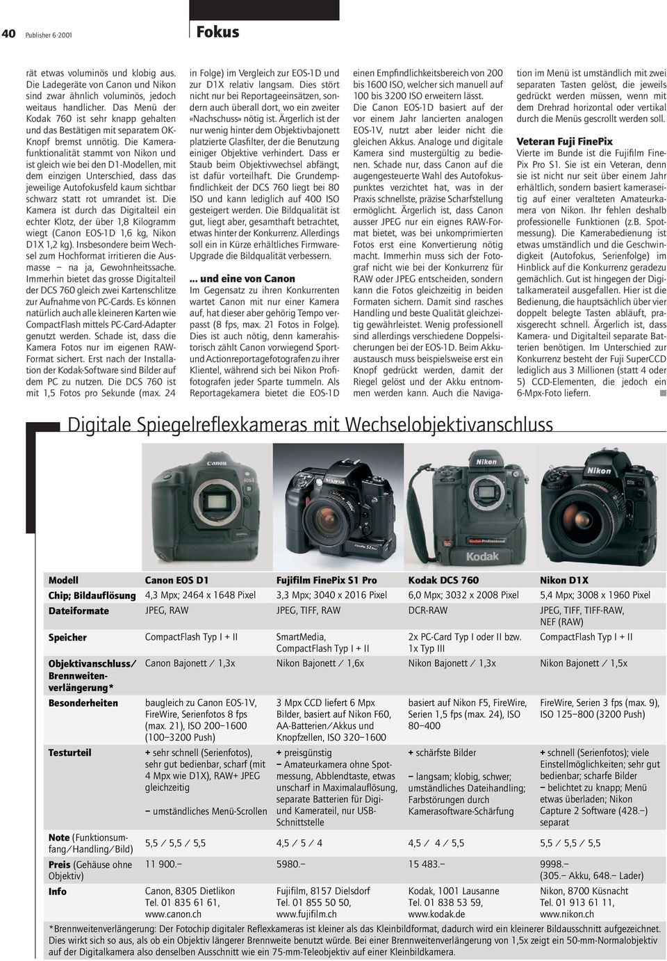 Die Kamerafunktionalität stammt von Nikon und ist gleich wie bei den D1-Modellen, mit dem einzigen Unterschied, dass das jeweilige Autofokusfeld kaum sichtbar schwarz statt rot umrandet ist.