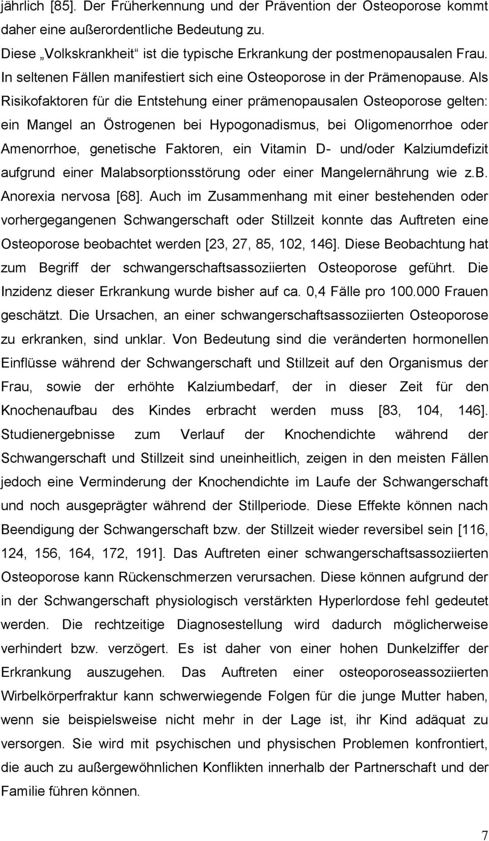 Als Risikofaktoren für die Entstehung einer prämenopausalen Osteoporose gelten: ein Mangel an Östrogenen bei Hypogonadismus, bei Oligomenorrhoe oder Amenorrhoe, genetische Faktoren, ein Vitamin D-