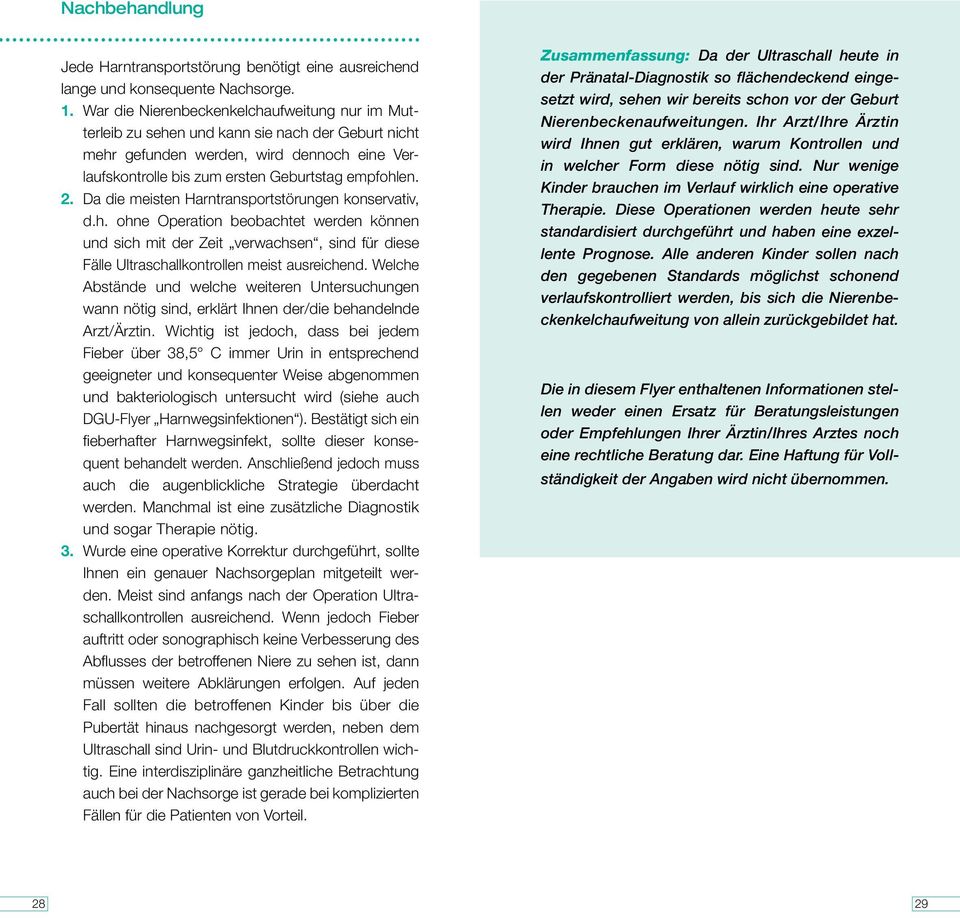 Da die meisten Harntransportstörungen konservativ, d.h. ohne Operation beobachtet werden können und sich mit der Zeit verwachsen, sind für diese Fälle Ultraschallkontrollen meist ausreichend.