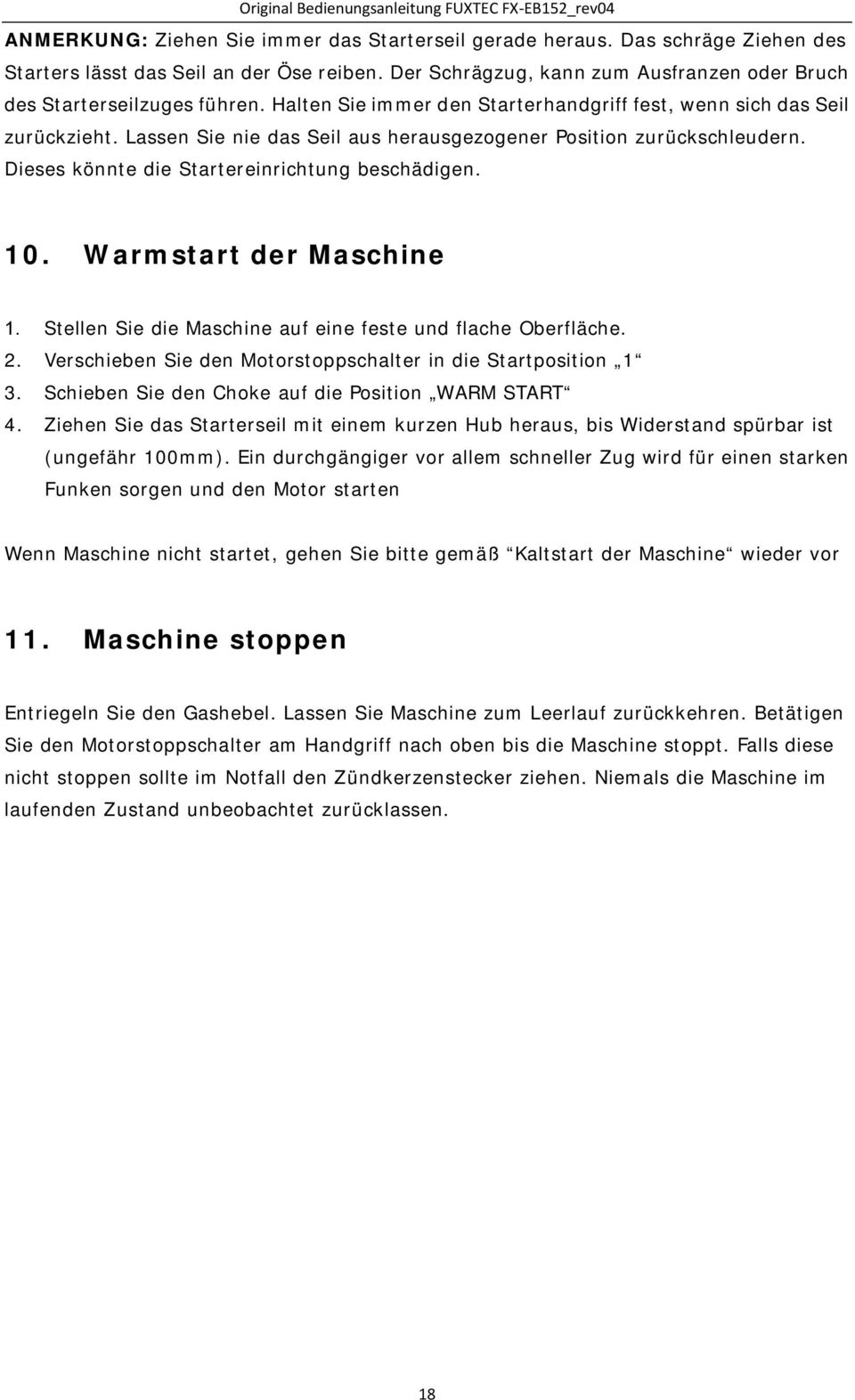 Warmstart der Maschine 1. Stellen Sie die Maschine auf eine feste und flache Oberfläche. 2. Verschieben Sie den Motorstoppschalter in die Startposition 1 3.