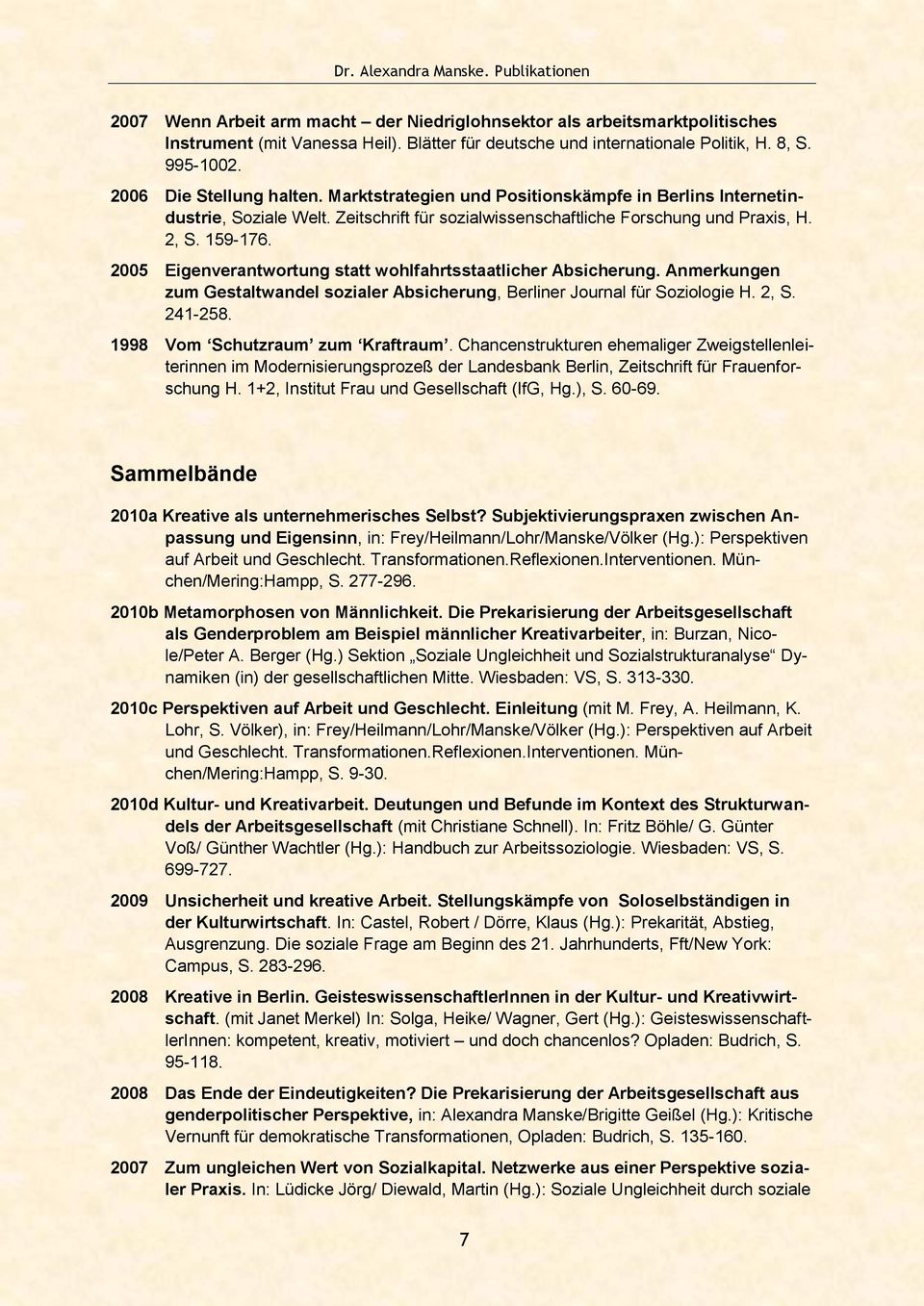 159-176. 2005 Eigenverantwortung statt wohlfahrtsstaatlicher Absicherung. Anmerkungen zum Gestaltwandel sozialer Absicherung, Berliner Journal für Soziologie H. 2, S. 241-258.