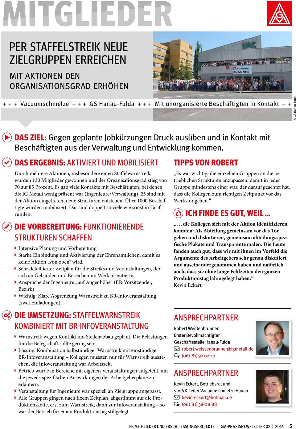 DAS ERGEBNIS: AKTIVIERT UND MOBILISIERT Durch mehrere Aktionen, insbesondere einen Staffelwarnstreik, wurden 130 Mitglieder gewonnen und der Organisationsgrad stieg von 70 auf 85 Prozent.