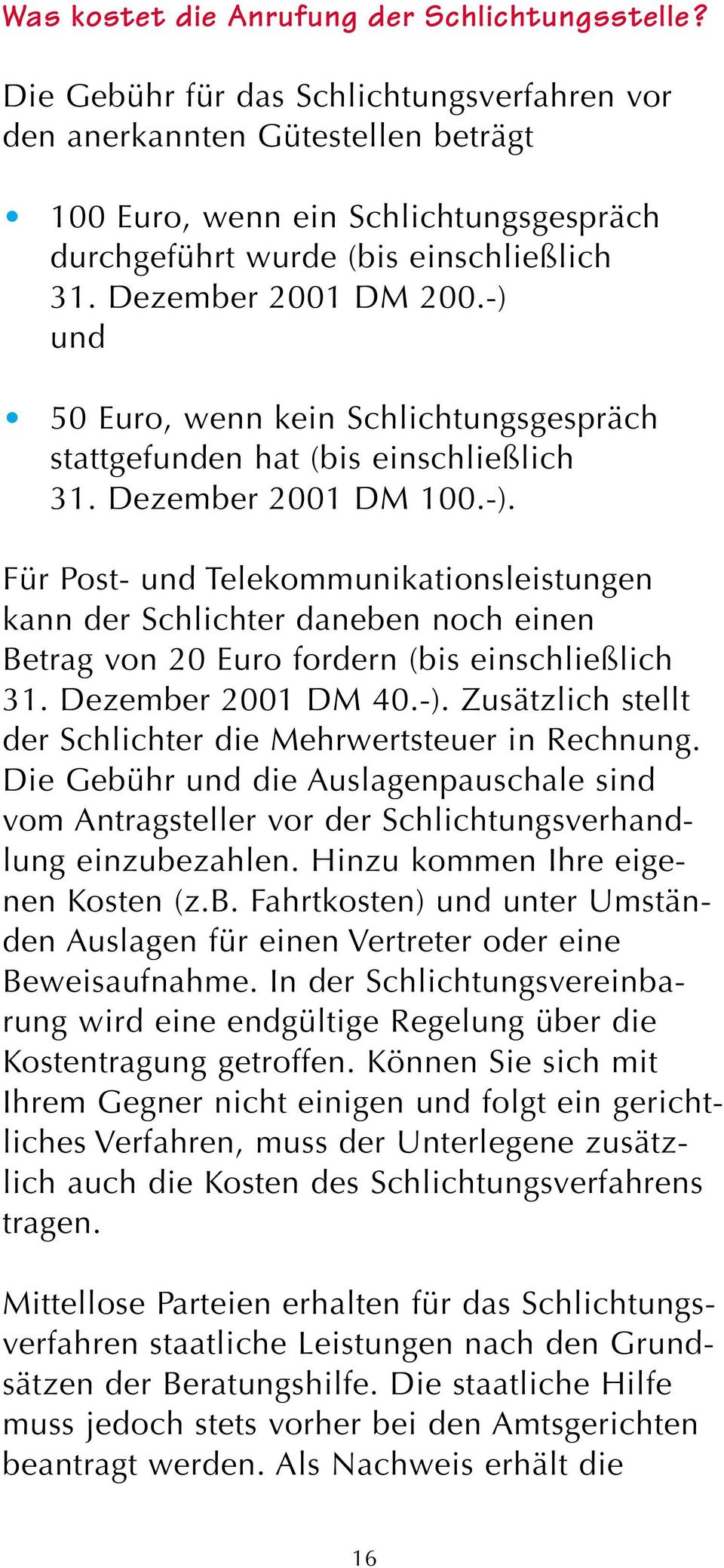 -) und 50 Euro, wenn kein Schlichtungsgespräch stattgefunden hat (bis einschließlich 31. Dezember 2001 DM 100.-). Für Post- und Telekommunikationsleistungen kann der Schlichter daneben noch einen Betrag von 20 Euro fordern (bis einschließlich 31.
