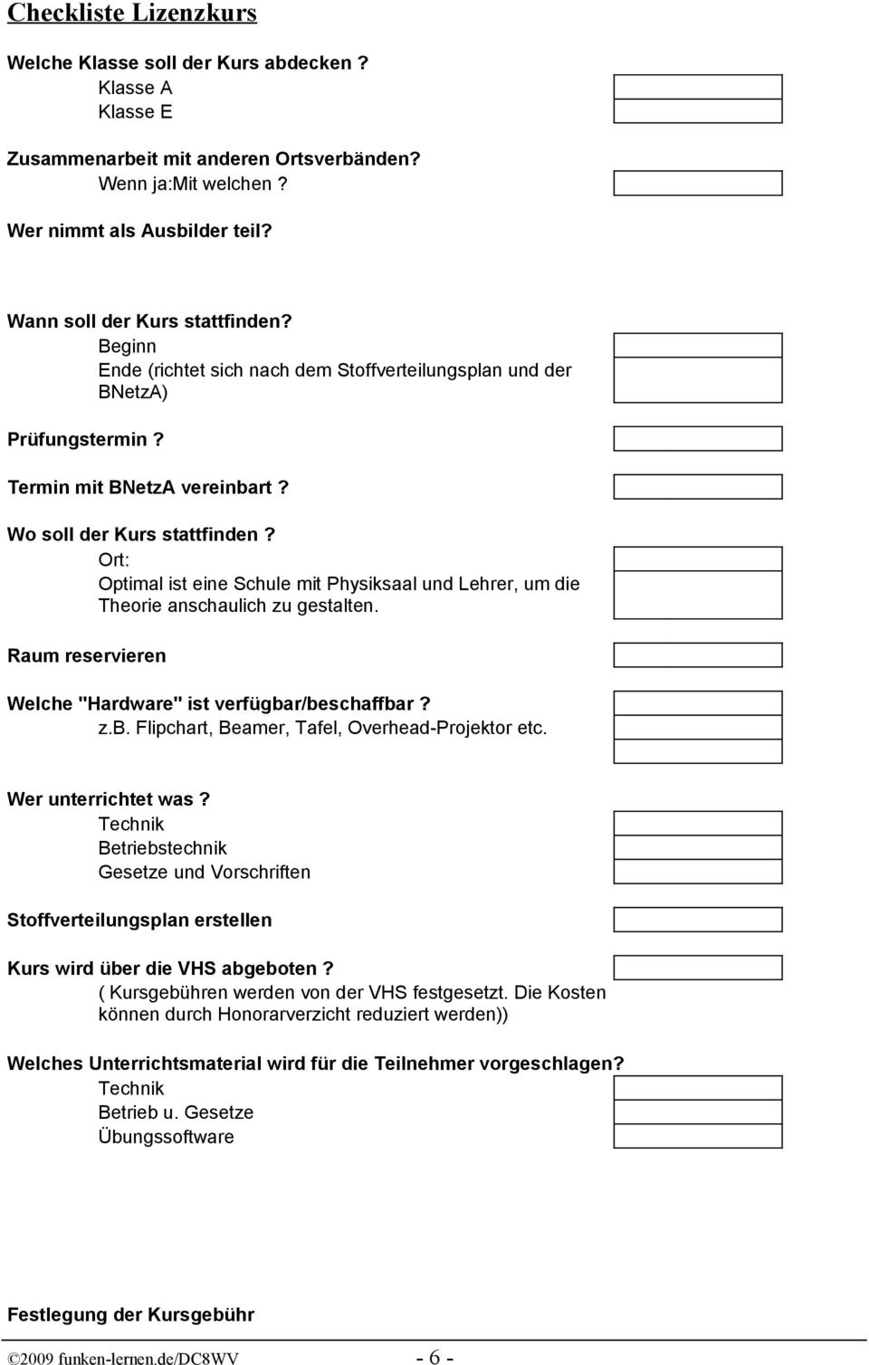 Ort: Optimal ist eine Schule mit Physiksaal und Lehrer, um die Theorie anschaulich zu gestalten. Raum reservieren Welche "Hardware" ist verfügbar/beschaffbar? z.b. Flipchart, Beamer, Tafel, Overhead-Projektor etc.