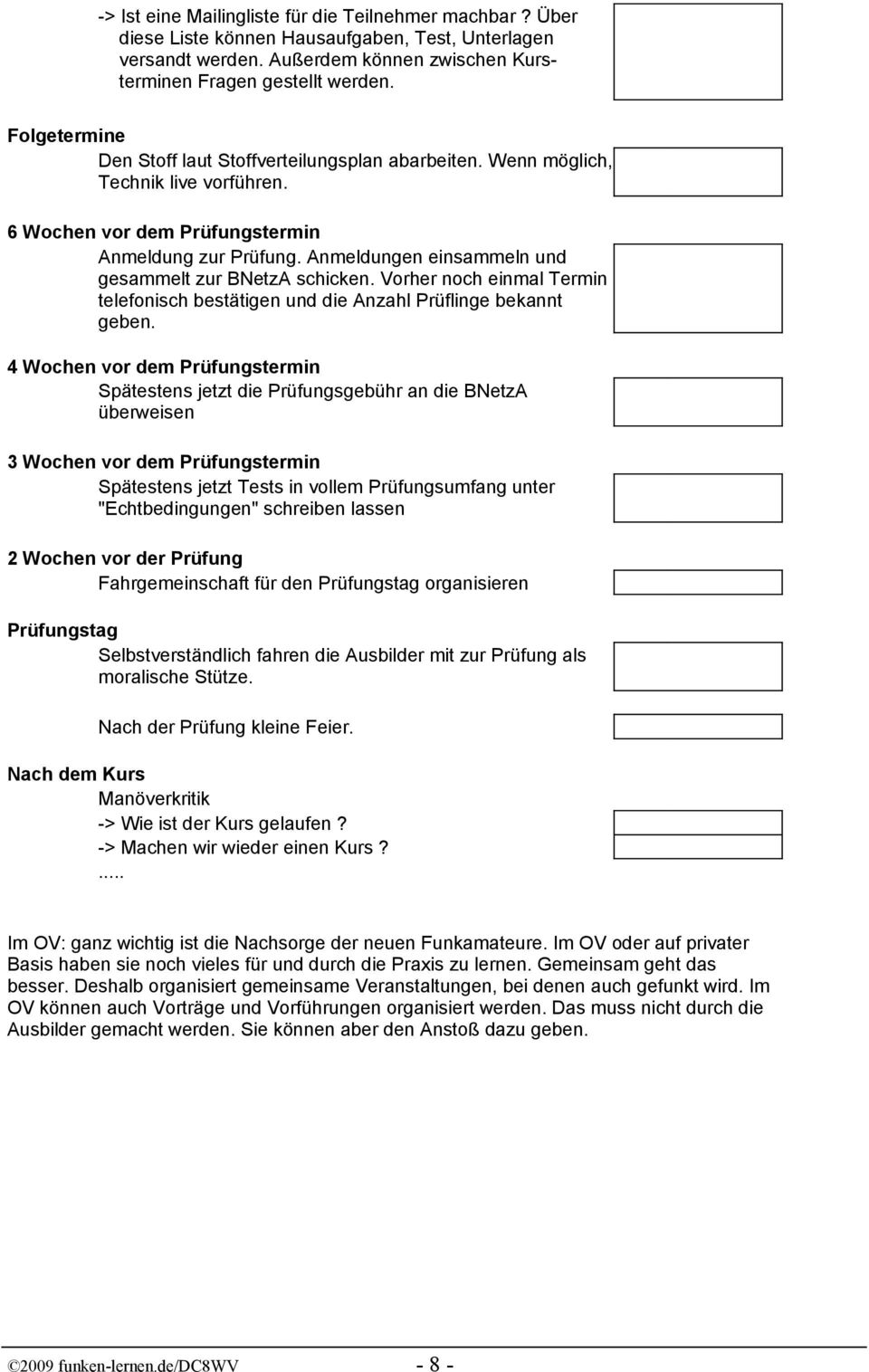 Anmeldungen einsammeln und gesammelt zur BNetzA schicken. Vorher noch einmal Termin telefonisch bestätigen und die Anzahl Prüflinge bekannt geben.