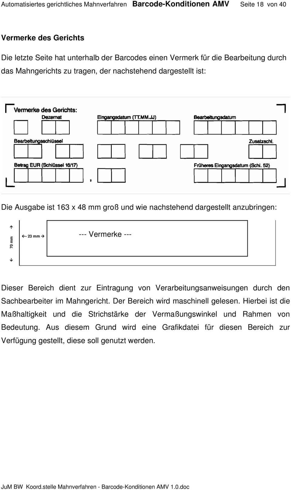 Vermerke --- Dieser Bereich dient zur Eintragung von Verarbeitungsanweisungen durch den Sachbearbeiter im Mahngericht. Der Bereich wird maschinell gelesen.