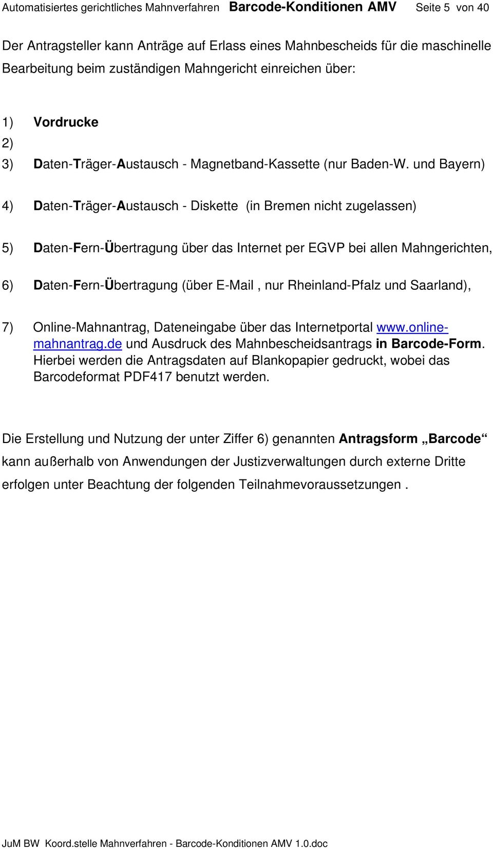 und Bayern) 4) Daten-Träger-Austausch - Diskette (in Bremen nicht zugelassen) 5) Daten-Fern-Übertragung über das Internet per EGVP bei allen Mahngerichten, 6) Daten-Fern-Übertragung (über E-Mail, nur