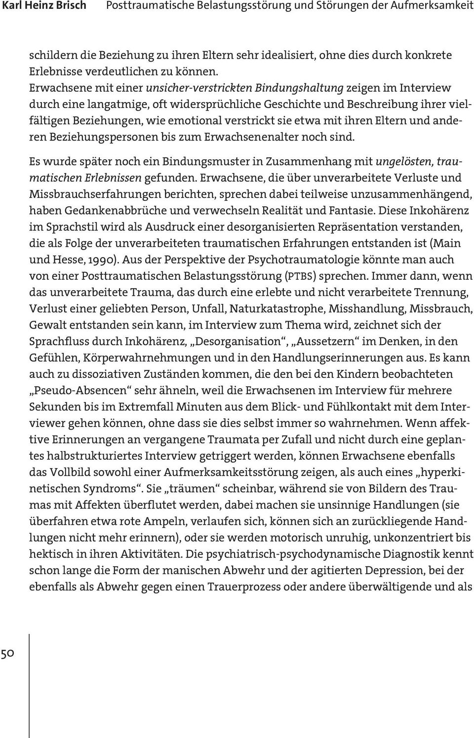 Erwachsene mit einer unsicher-verstrickten Bindungshaltung zeigen im Interview durch eine langatmige, oft widersprüchliche Geschichte und Beschreibung ihrer vielfältigen Beziehungen, wie emotional