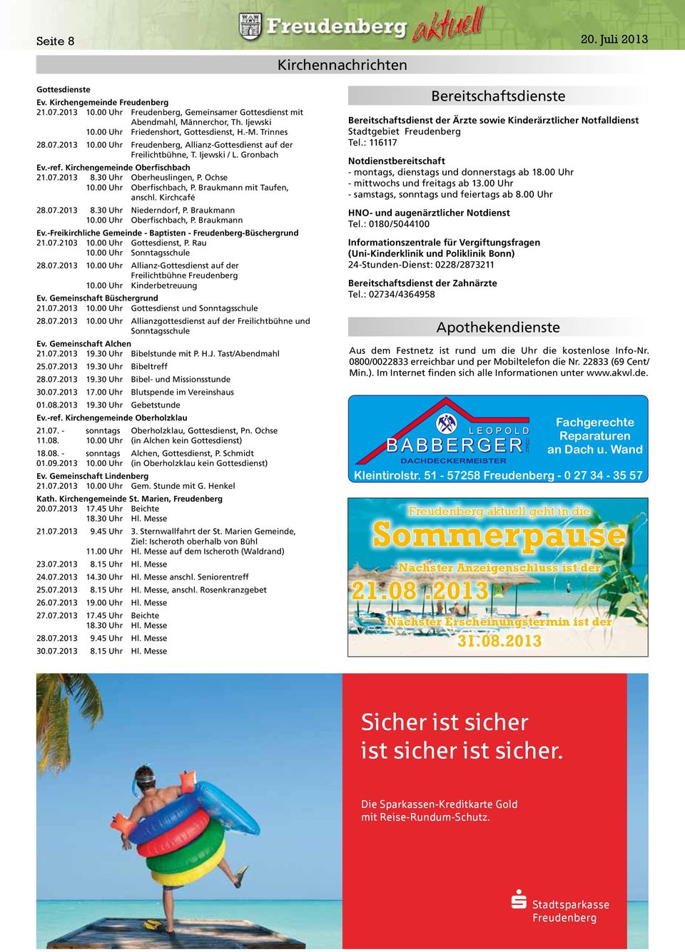 30 Uhr Oberheuslingen, P. Ochse 10.00 Uhr Oberfischbach, P. Braukmann mit Taufen, anschl. Kirchcafé 28.07.2013 8.30 Uhr Niederndorf, P. Braukmann 10.00 Uhr Oberfischbach, P. Braukmann Ev.