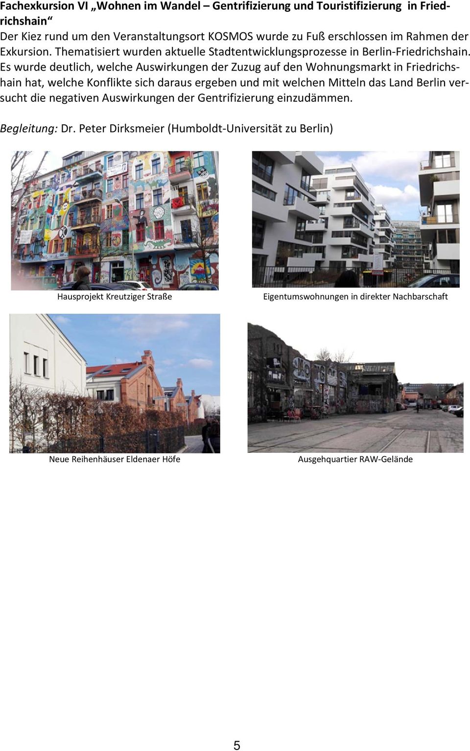 Es wurde deutlich, welche Auswirkungen der Zuzug auf den Wohnungsmarkt in Friedrichshain hat, welche Konflikte sich daraus ergeben und mit welchen Mitteln das Land Berlin