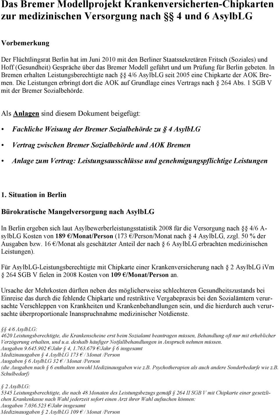 In Bremen erhalten Leistungsberechtigte nach 4/6 AsylbLG seit 2005 eine Chipkarte der AOK Bremen. Die Leistungen erbringt dort die AOK auf Grundlage eines Vertrags nach 264 Abs.