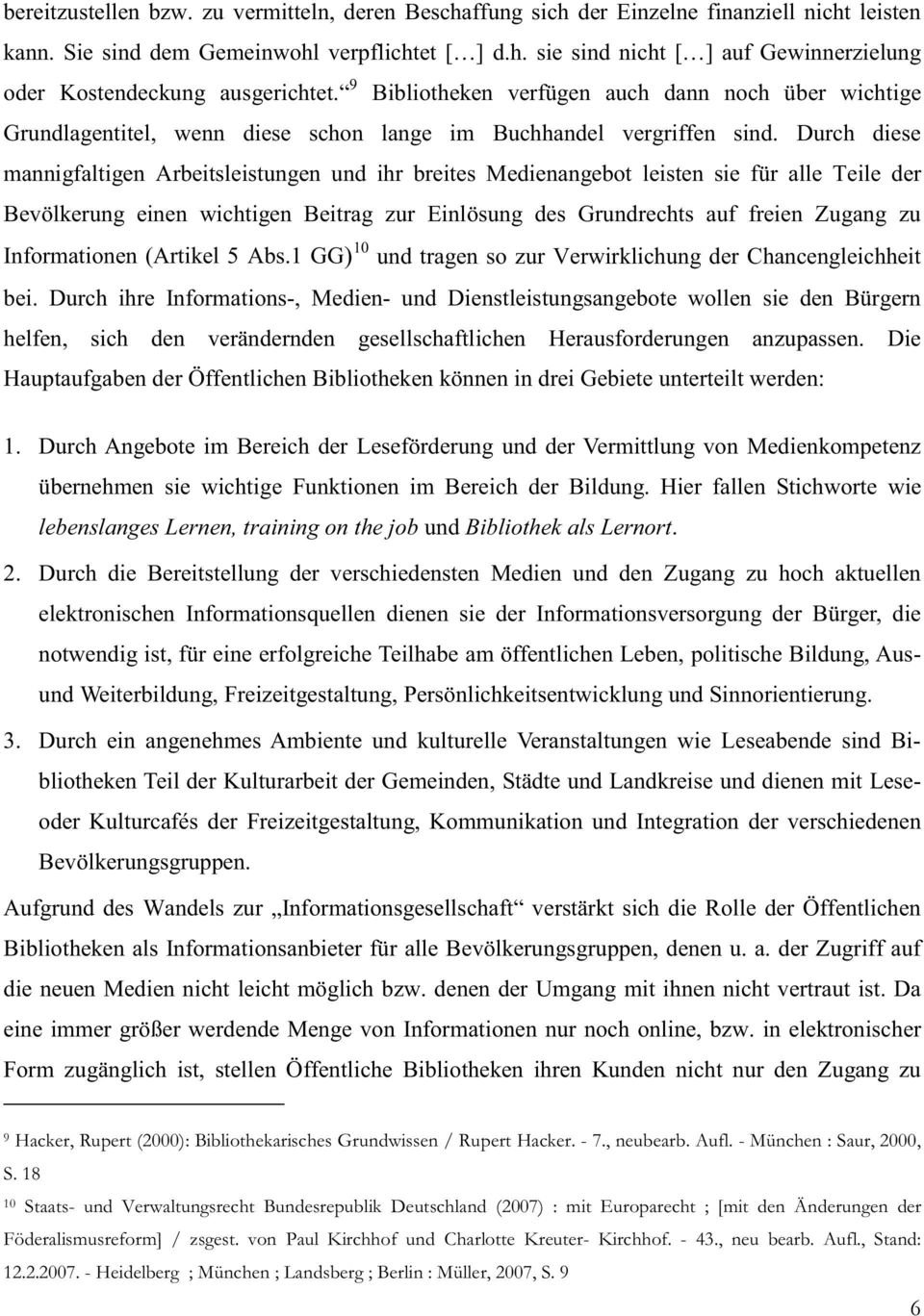 Durch diese mannigfaltigen Arbeitsleistungen und ihr breites Medienangebot leisten sie für alle Teile der Bevölkerung einen wichtigen Beitrag zur Einlösung des Grundrechts auf freien Zugang zu