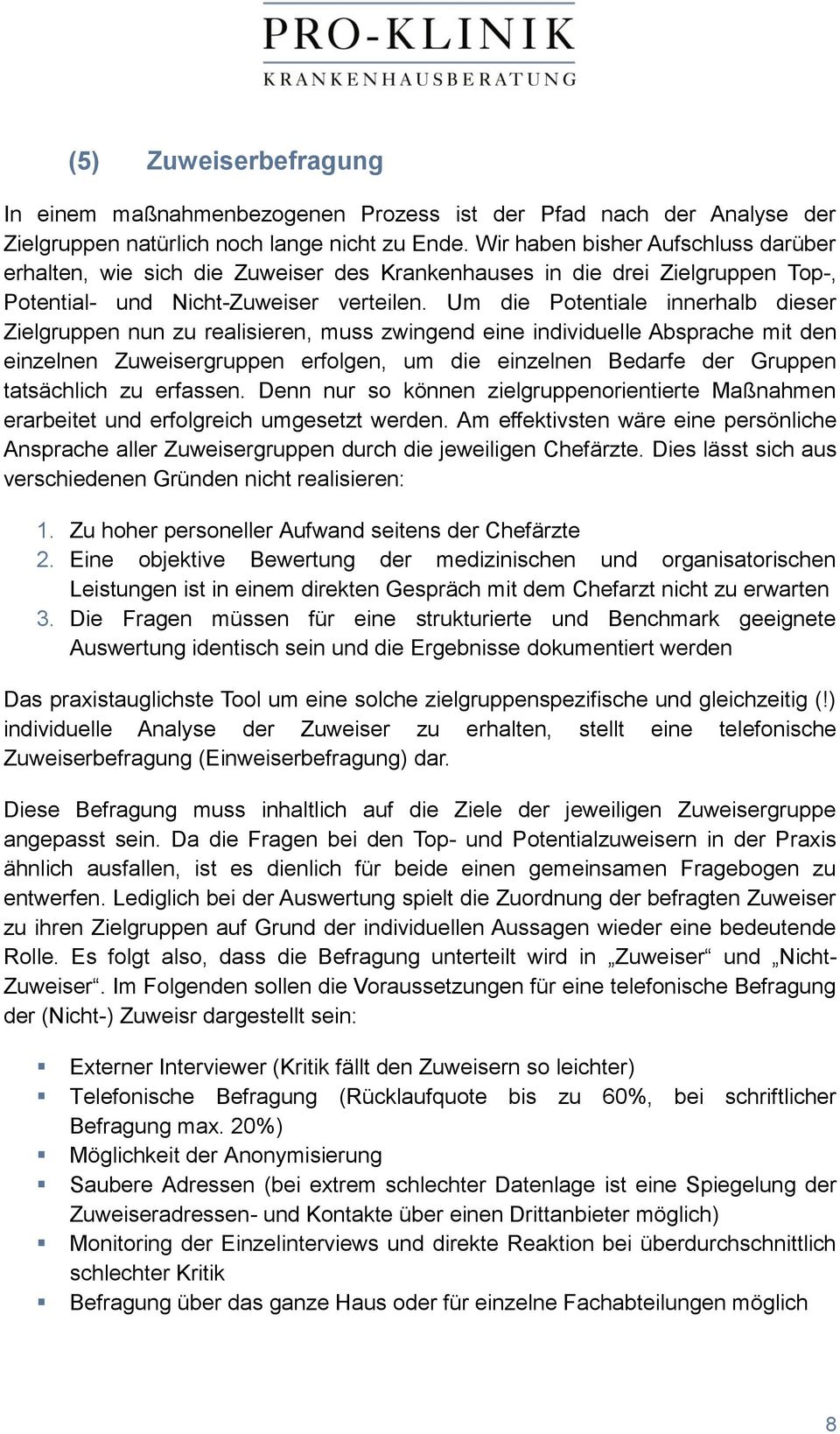 Um die Potentiale innerhalb dieser Zielgruppen nun zu realisieren, muss zwingend eine individuelle Absprache mit den einzelnen Zuweisergruppen erfolgen, um die einzelnen Bedarfe der Gruppen