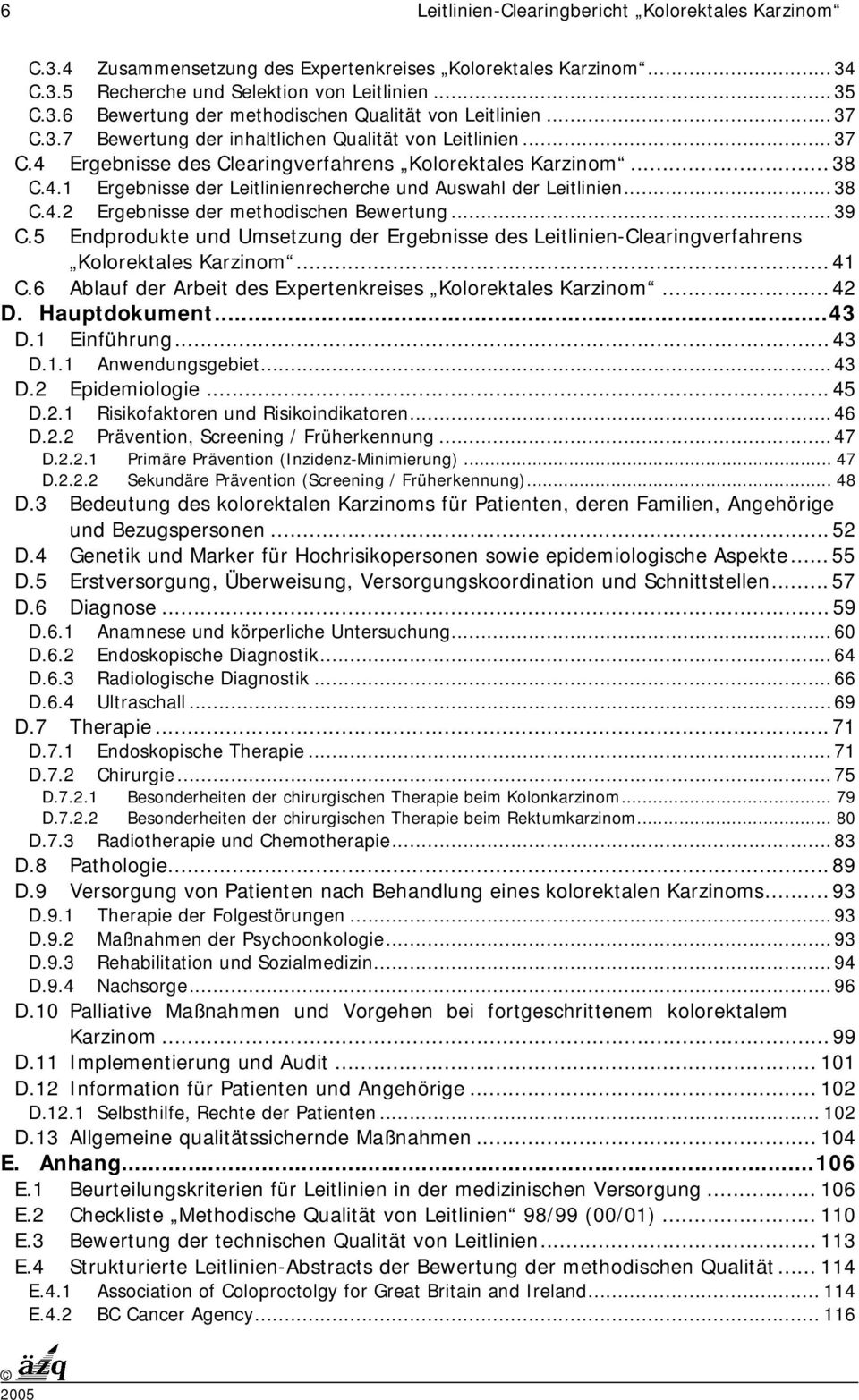 ..38 C.4.2 Ergebnisse der methodischen Bewertung...39 C.5 Endprodukte und Umsetzung der Ergebnisse des Leitlinien-Clearingverfahrens Kolorektales Karzinom... 41 C.