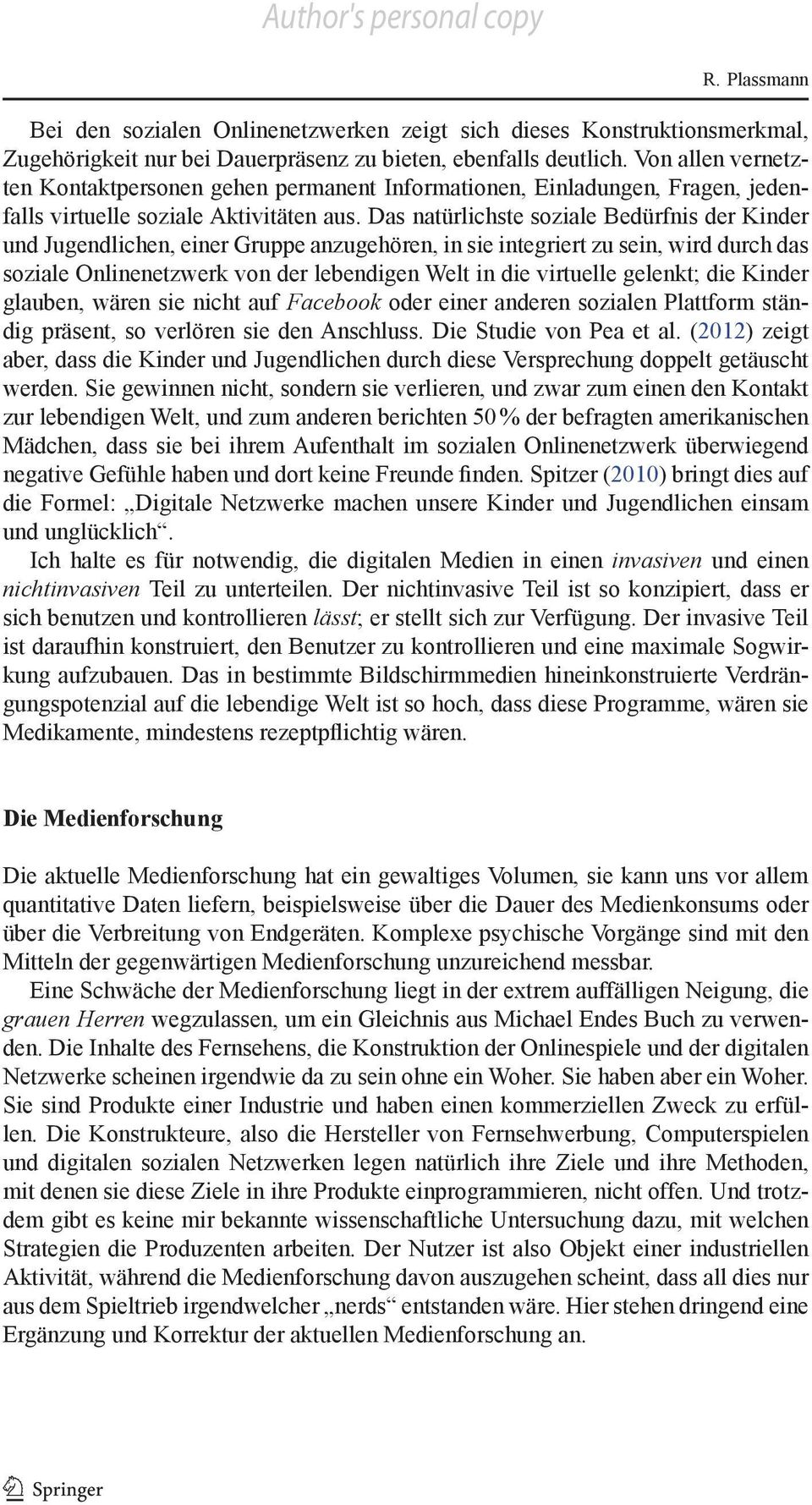 Das natürlichste soziale Bedürfnis der Kinder und Jugendlichen, einer gruppe anzugehören, in sie integriert zu sein, wird durch das soziale Onlinenetzwerk von der lebendigen Welt in die virtuelle