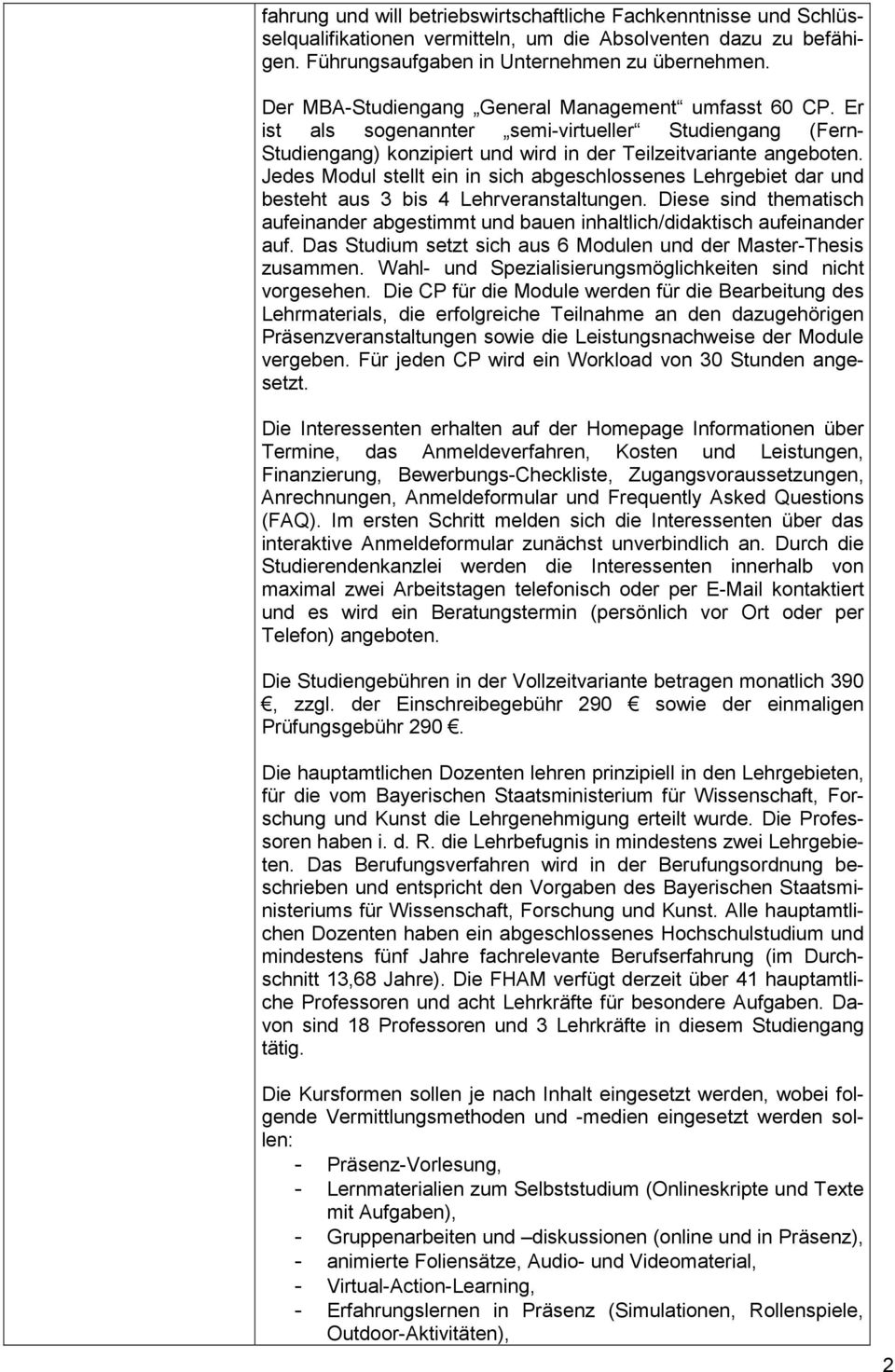 Jedes Modul stellt ein in sich abgeschlossenes Lehrgebiet dar und besteht aus 3 bis 4 Lehrveranstaltungen. Diese sind thematisch aufeinander abgestimmt und bauen inhaltlich/didaktisch aufeinander auf.