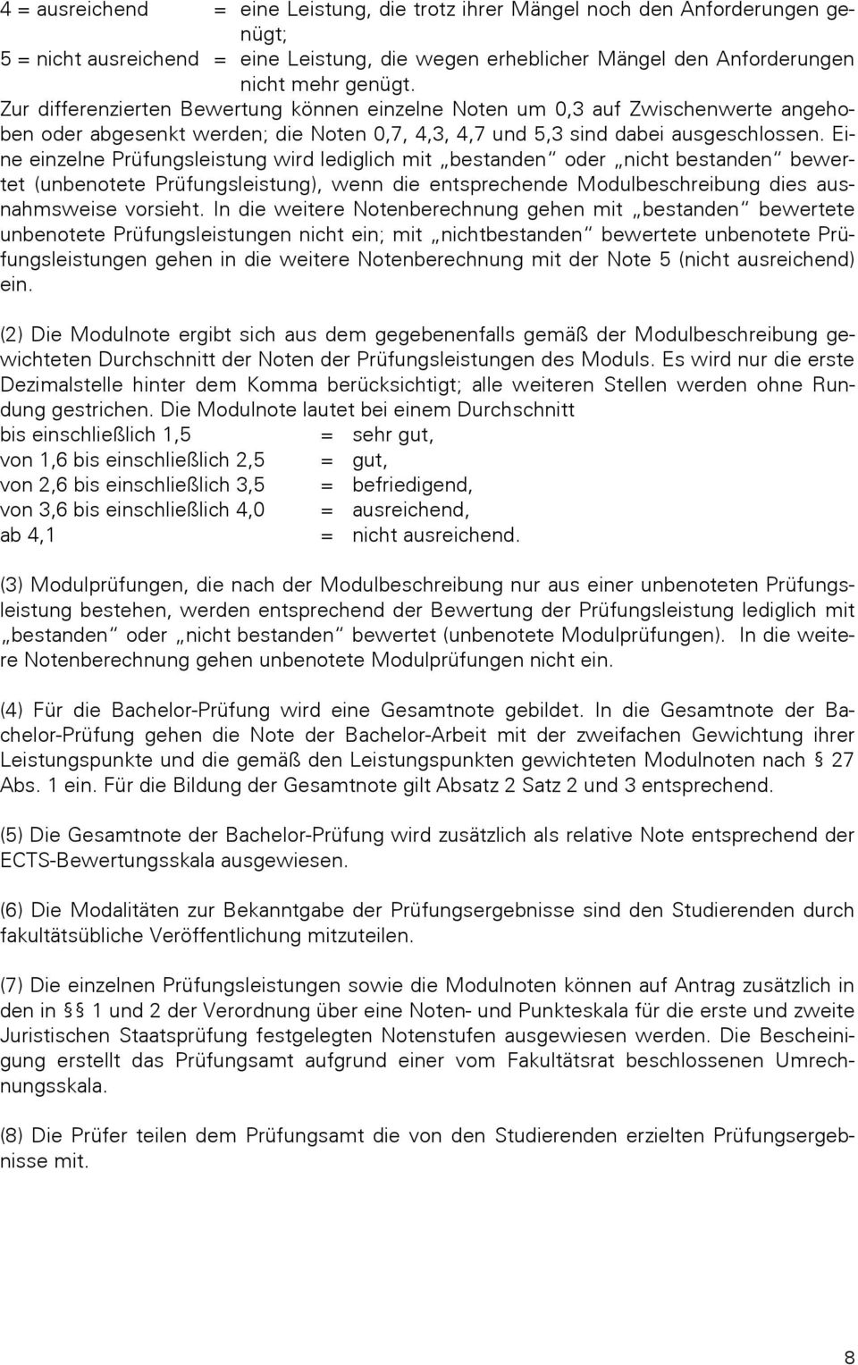 Eine einzelne Prüfungsleistung wird lediglich mit bestanden oder nicht bestanden bewertet (unbenotete Prüfungsleistung), wenn die entsprechende Modulbeschreibung dies ausnahmsweise vorsieht.