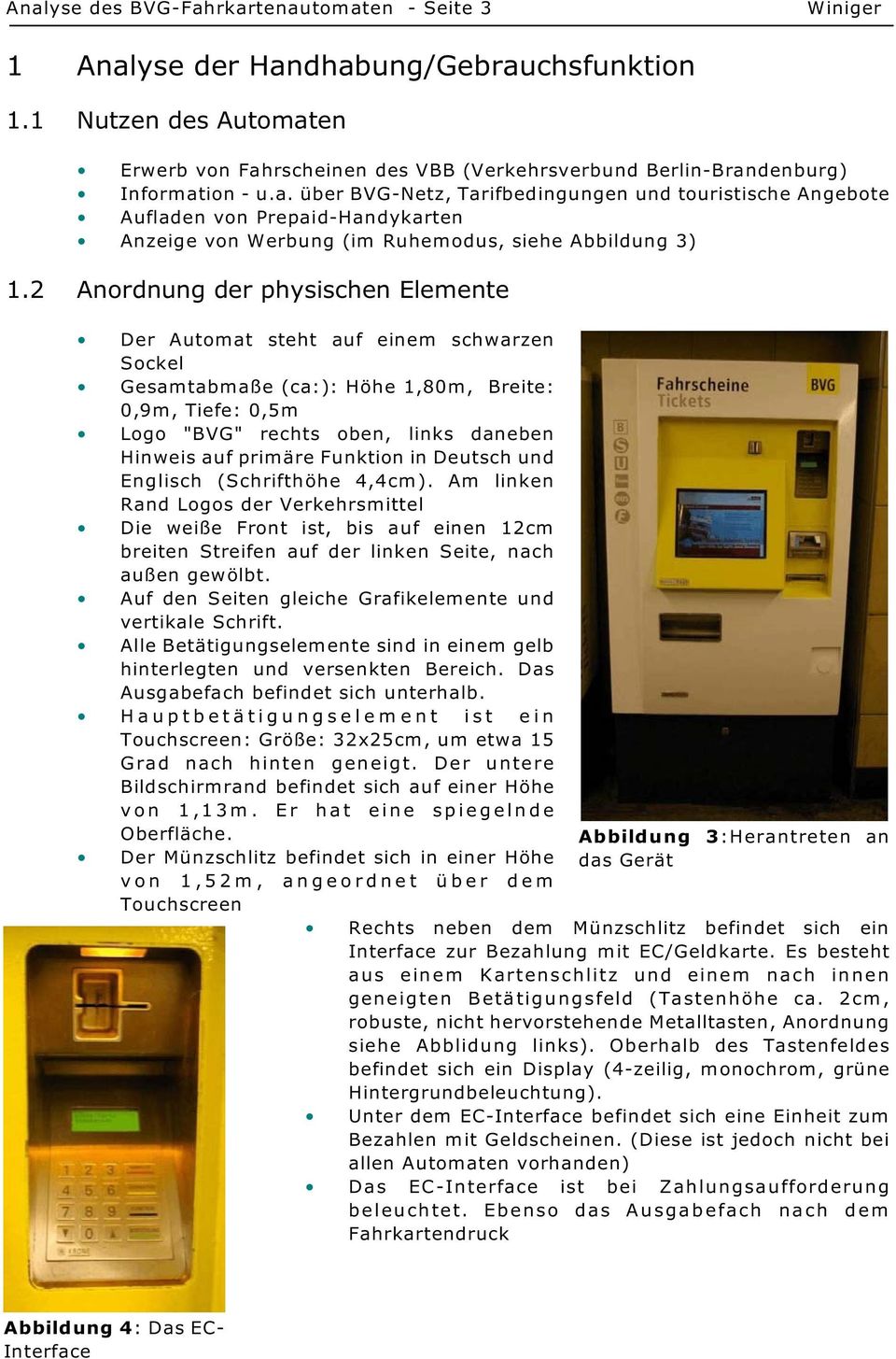 2 Anordnung der physischen Elemente Der Automat steht auf einem schwarzen Sockel Gesamtabmaße (ca:): Höhe 1,80m, Breite: 0,9m, Tiefe: 0,5m Logo "BVG" rechts oben, links daneben Hinweis auf primäre