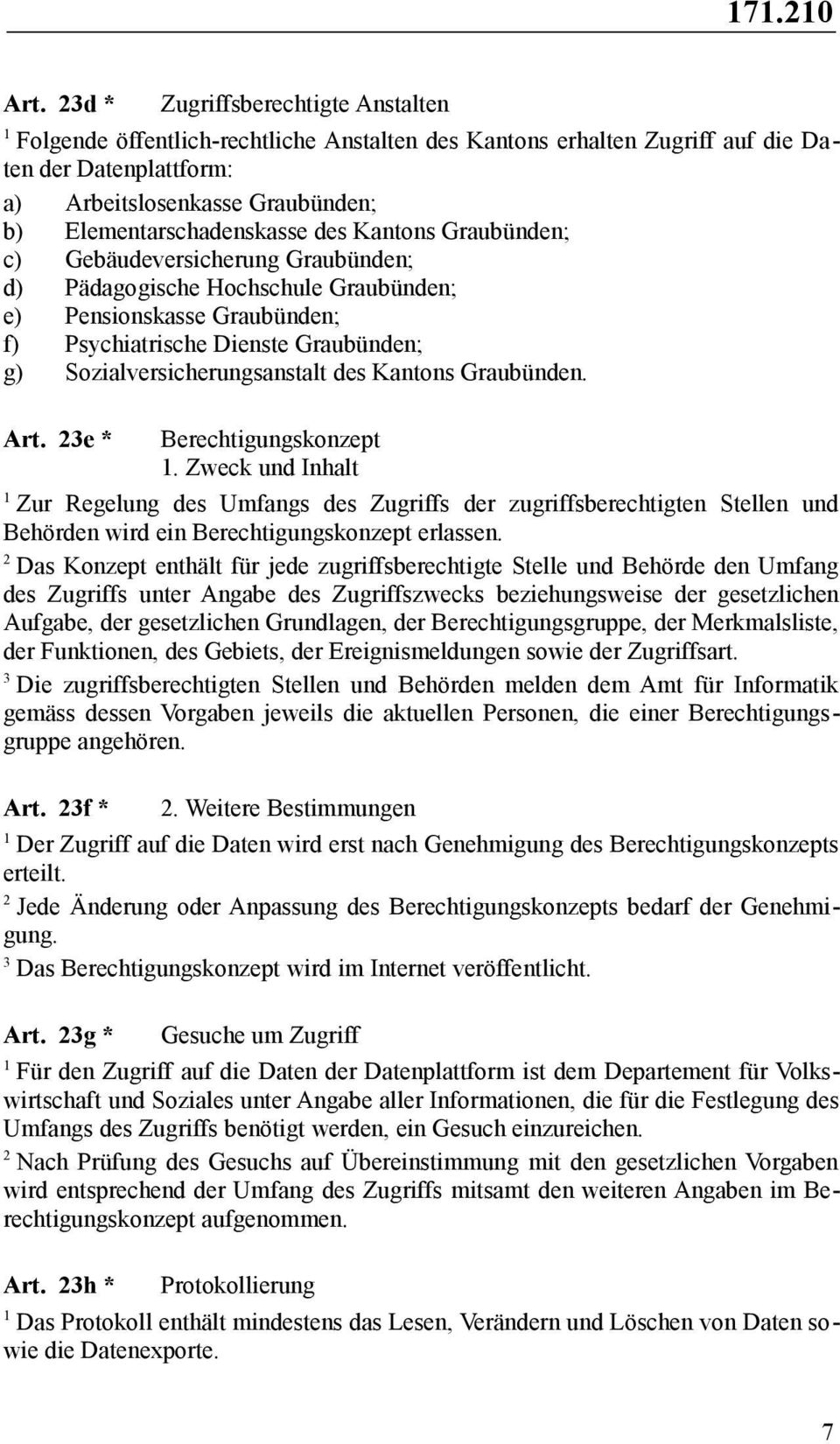 des Kantons Graubünden; c) Gebäudeversicherung Graubünden; d) Pädagogische Hochschule Graubünden; e) Pensionskasse Graubünden; f) Psychiatrische Dienste Graubünden; g) Sozialversicherungsanstalt des