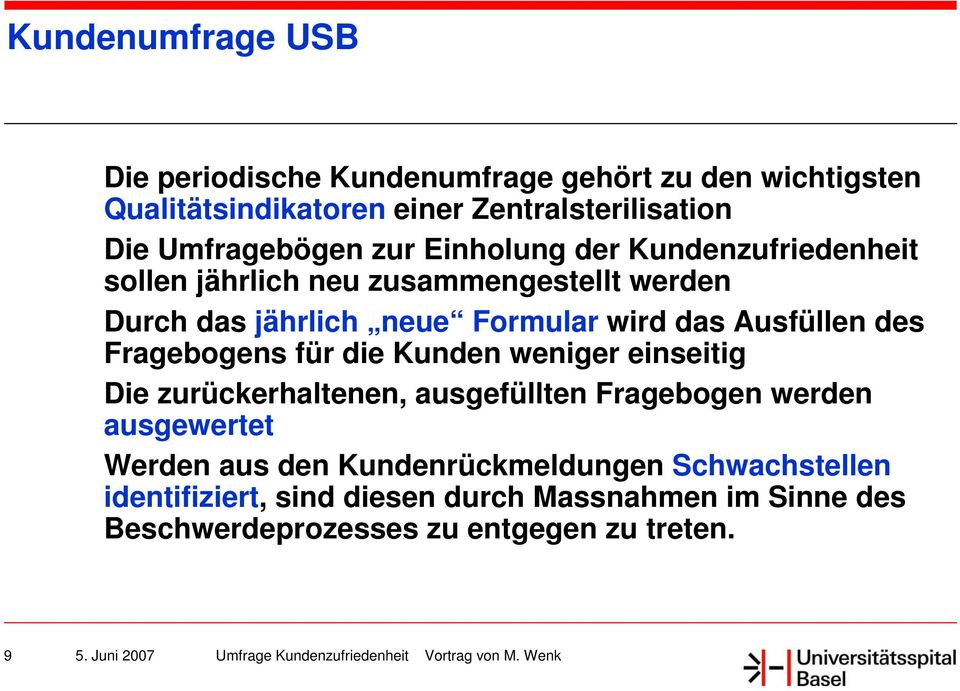 Kunden weniger einseitig Die zurückerhaltenen, ausgefüllten Fragebogen werden ausgewertet Werden aus den Kundenrückmeldungen Schwachstellen