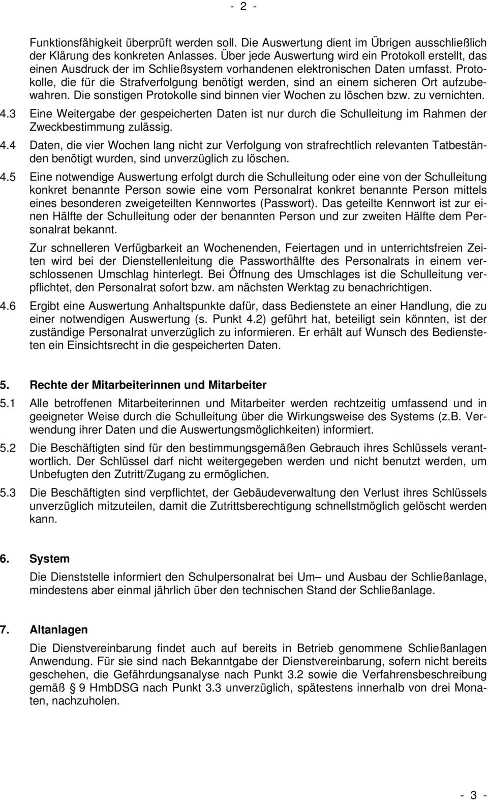 Protokolle, die für die Strafverfolgung benötigt werden, sind an einem sicheren Ort aufzubewahren. Die sonstigen Protokolle sind binnen vier Wochen zu löschen bzw. zu vernichten. 4.