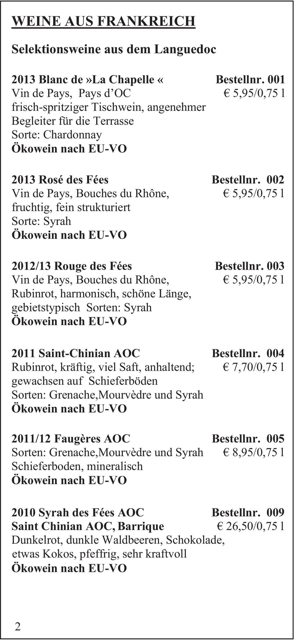 002 Vin de Pays, Bouches du Rhône, 5,95/0,75 l fruchtig, fein strukturiert Sorte: Syrah 2012/13 Rouge des Fées Bestellnr.
