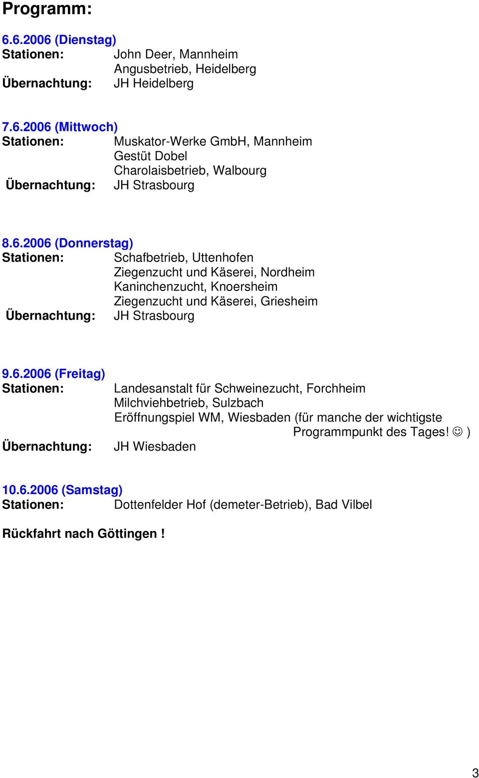 9.6.2006 (Freitag) Stationen: Übernachtung: Landesanstalt für Schweinezucht, Forchheim Milchviehbetrieb, Sulzbach Eröffnungspiel WM, Wiesbaden (für manche der wichtigste Programmpunkt