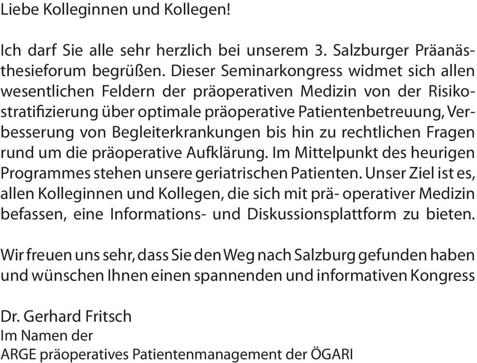 Begleiterkrankungen bis hin zu rechtlichen Fragen rund um die präoperative Aufklärung. Im Mittelpunkt des heurigen Programmes stehen unsere geriatrischen Patienten.