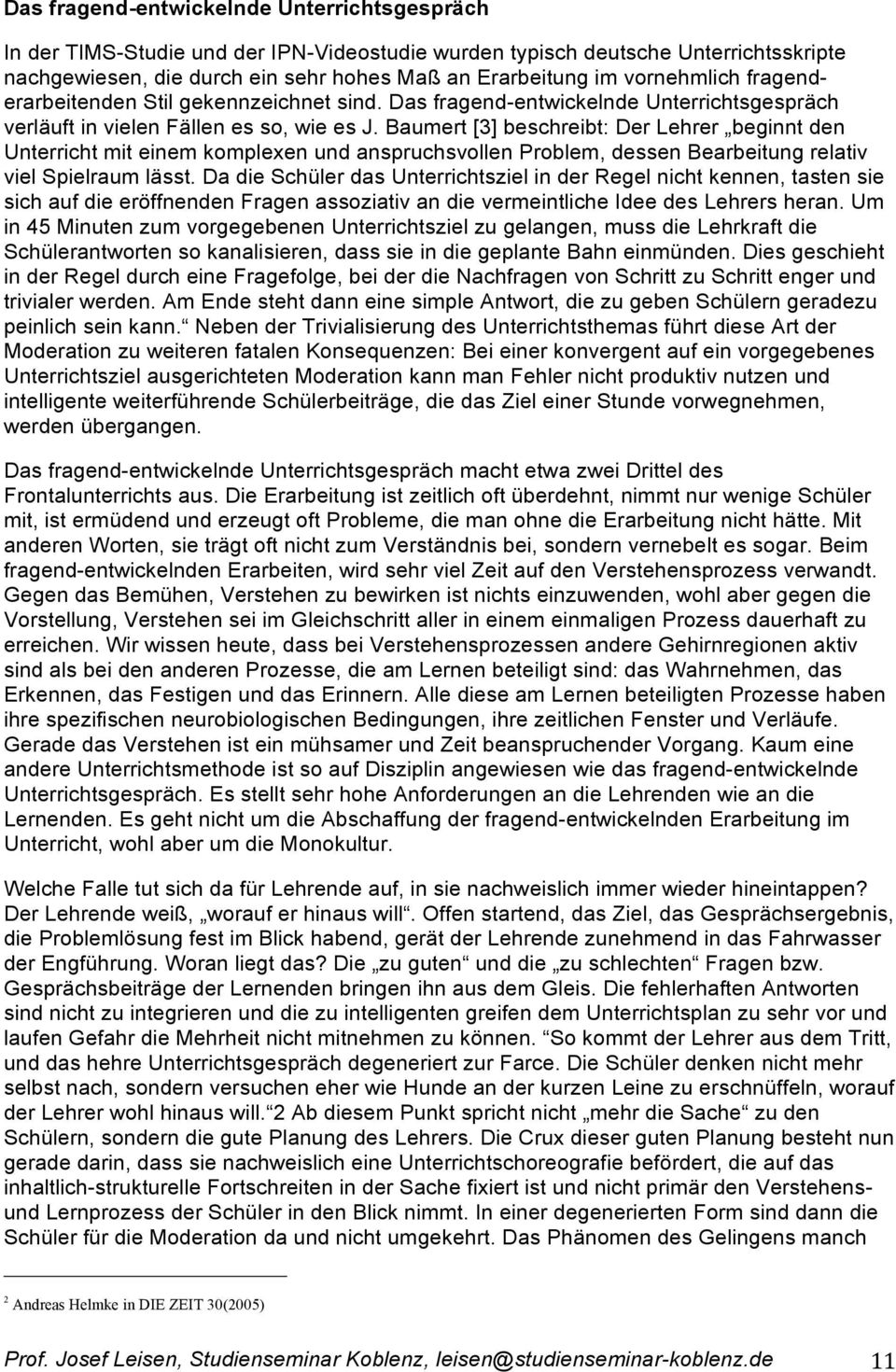 Baumert [3] beschreibt: Der Lehrer beginnt den Unterricht mit einem komplexen und anspruchsvollen Problem, dessen Bearbeitung relativ viel Spielraum lässt.