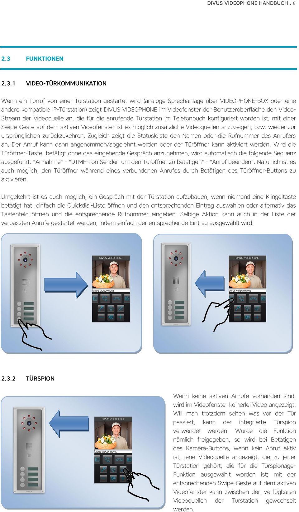 1 VIDEO-TÜRKOMMUNIKATION Wenn ein Türruf von einer Türstation gestartet wird (analoge Sprechanlage über VIDEOPHONE-BOX oder eine andere kompatible IP-Türstation) zeigt DIVUS VIDEOPHONE im