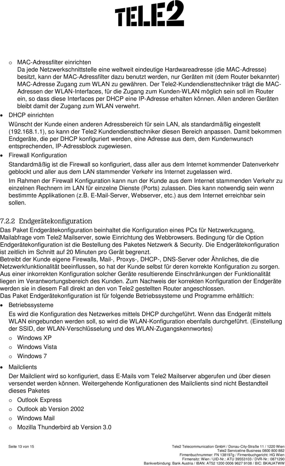 Der Tele2-Kundendiensttechniker trägt die MAC- Adressen der WLAN-Interfaces, für die Zugang zum Kunden-WLAN möglich sein soll im Router ein, so dass diese Interfaces per DHCP eine IP-Adresse erhalten