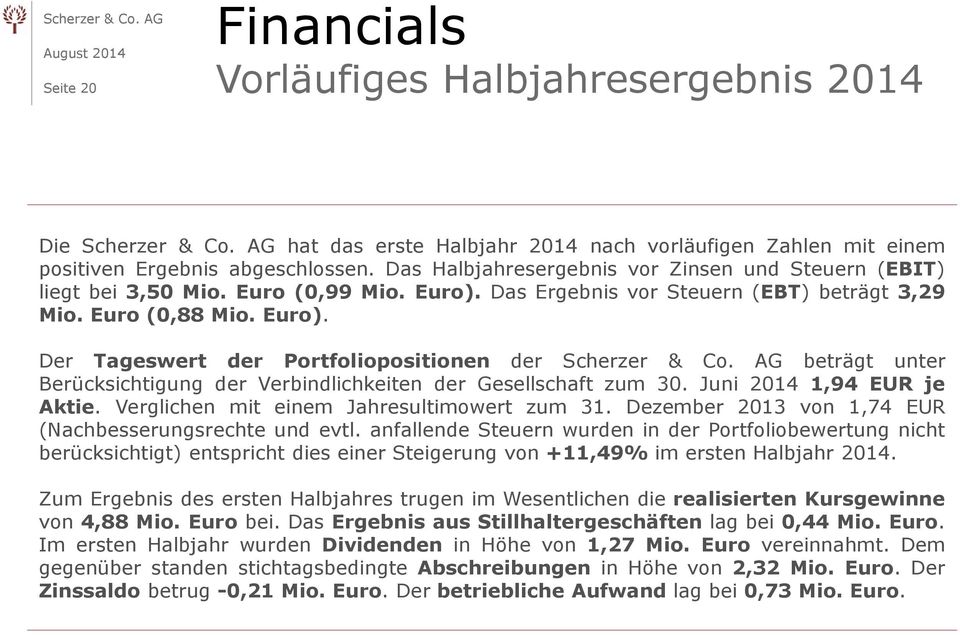 AG beträgt unter Berücksichtigung der Verbindlichkeiten der Gesellschaft zum 30. Juni 2014 1,94 EUR je Aktie. Verglichen mit einem Jahresultimowert zum 31.