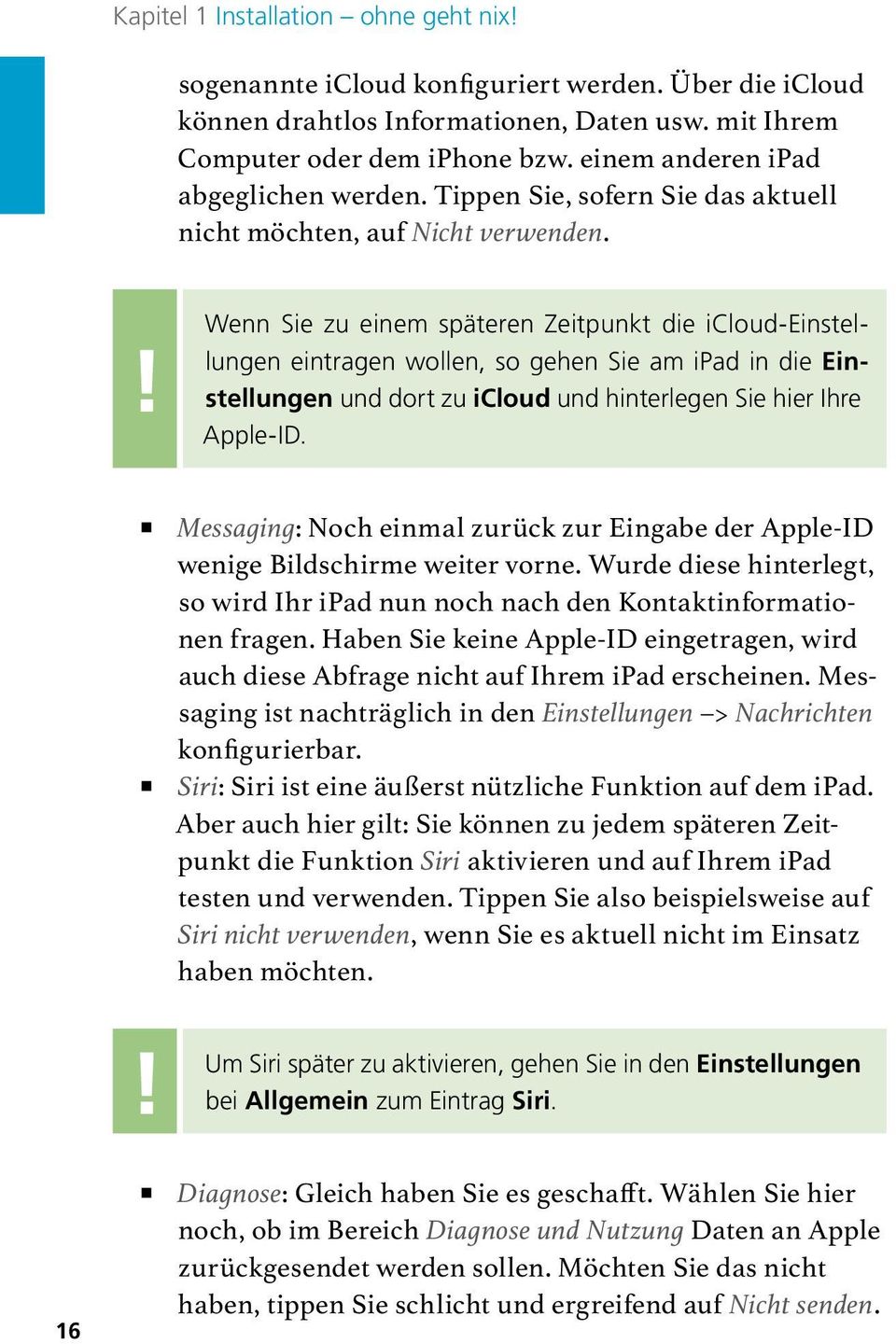 ! Wenn Sie zu einem späteren Zeitpunkt die icloud-einstellungen eintragen wollen, so gehen Sie am ipad in die Einstellungen und dort zu icloud und hinterlegen Sie hier Ihre Apple-ID.