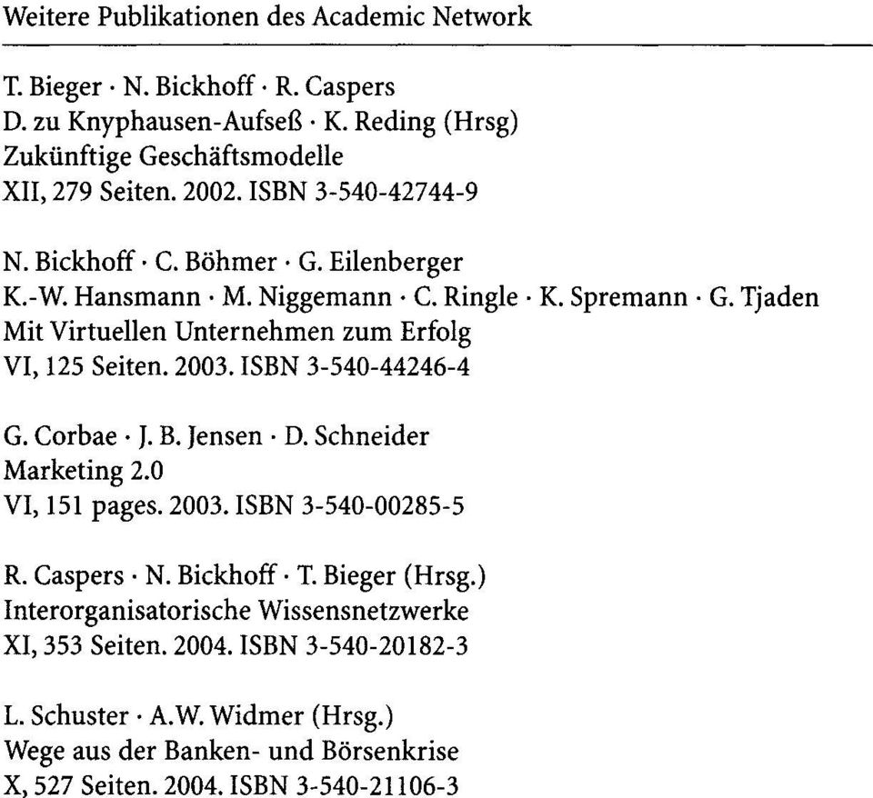 2003. ISBN 3-540-44246-4 G. Corbae. J. B. Jensen D. Schneider Marketing 2.0 VI, 151 pages. 2003. ISBN 3-540-00285-5 R. Caspers N. Bickhoff T. Bieger (Hrsg.