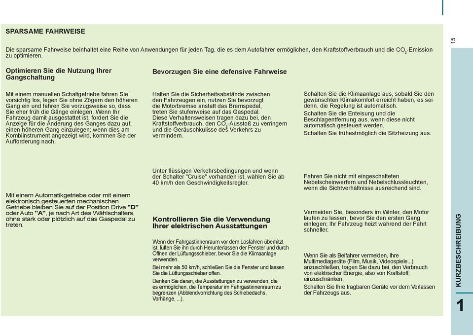 Optimieren Sie die Nutzung Ihrer Gangschaltung Bevorzugen Sie eine defensive Fahrweise Mit einem manuellen Schaltgetriebe fahren Sie vorsichtig los, legen Sie ohne Zögern den höheren Gang ein und