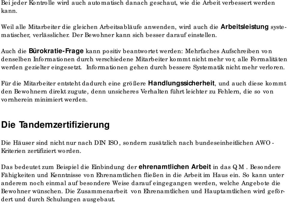 Auch die Bürokratie-Frage kann positiv beantwortet werden: Mehrfaches Aufschreiben von denselben Informationen durch verschiedene Mitarbeiter kommt nicht mehr vor, alle Formalitäten werden gezielter