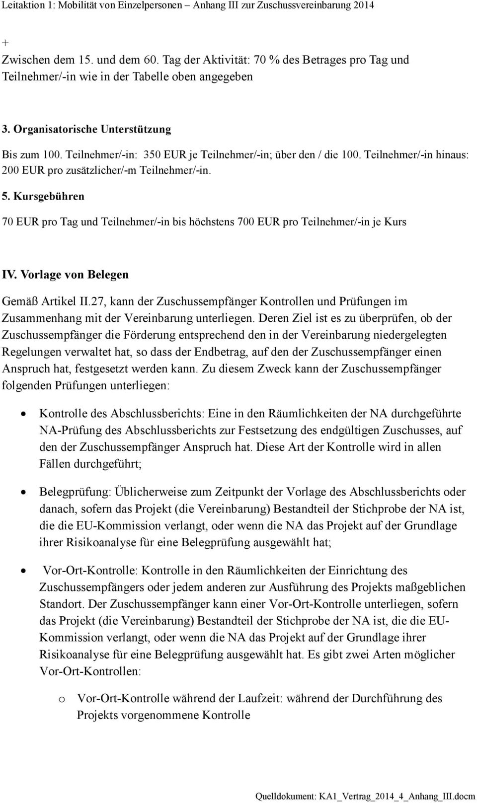 Kursgebühren 70 EUR pro Tag Teilnehmer/-in bis höchstens 700 EUR pro Teilnehmer/-in je Kurs IV. Vorlage von Belegen Gemäß Artikel II.