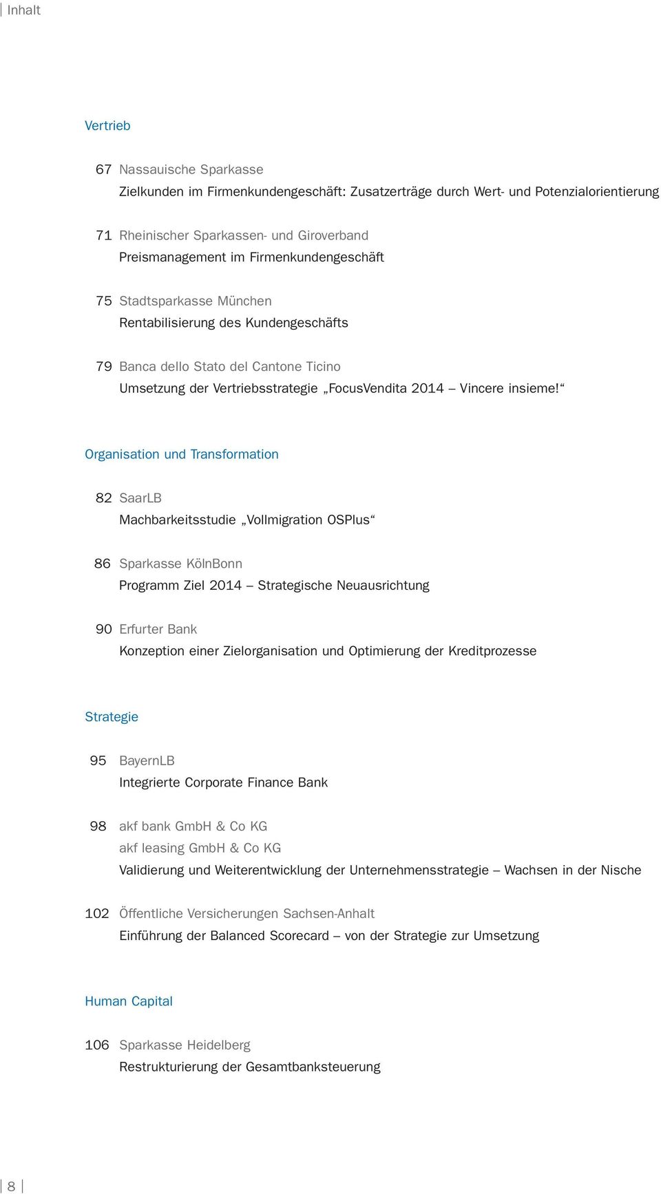 Organisation und Transformation 82 SaarLB Machbarkeitsstudie Vollmigration OSPlus 86 Sparkasse KölnBonn Programm Ziel 2014 Strategische Neuausrichtung 90 Erfurter Bank Konzeption einer