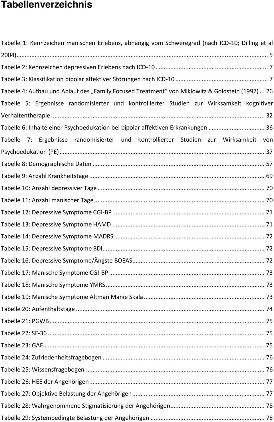 .. 26 Tabelle 5: Ergebnisse randomisierter und kontrollierter Studien zur Wirksamkeit kognitiver Verhaltentherapie... 32 Tabelle 6: Inhalte einer Psychoedukation bei bipolar affektiven Erkrankungen.